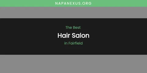 The Absolute Best Hair Salon in Fairfield